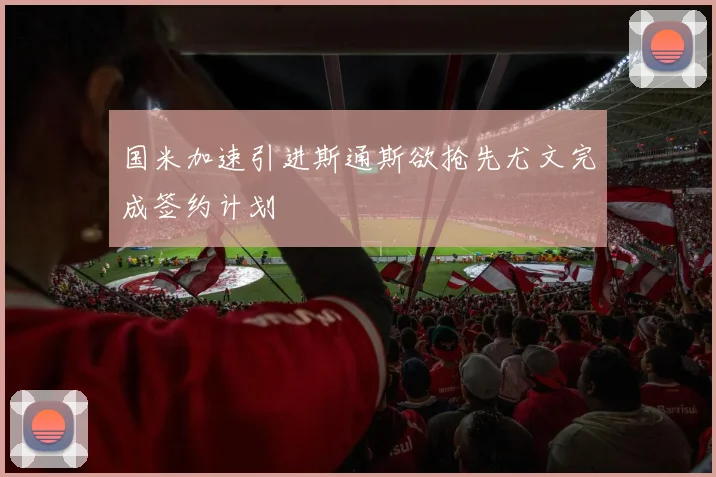 国米加速引进斯通斯欲抢先尤文完成签约计划
